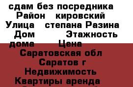 сдам без посредника › Район ­ кировский › Улица ­ степана Разина › Дом ­ 116 › Этажность дома ­ 5 › Цена ­ 13 000 - Саратовская обл., Саратов г. Недвижимость » Квартиры аренда   . Саратовская обл.,Саратов г.